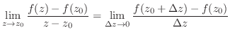$\displaystyle \lim_{z \to z_{0}}\frac{f(z) - f(z_{0})}{z - z_{0}} = \lim_{\Delta z \to 0}\frac{f(z_{0} + \Delta z) - f(z_{0})}{\Delta z} $