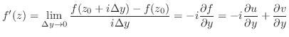 $\displaystyle f'(z) = \lim_{\Delta y \to 0}\frac{f(z_{0} + i\Delta y) - f(z_{0}...
...}{\partial y} = -i\frac{\partial u}{\partial y} + \frac{\partial v}{\partial y}$
