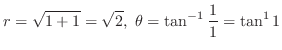 $\displaystyle{r = \sqrt{1 + 1} = \sqrt{2},\ \theta = \tan^{-1}\frac{1}{1} = \tan^{1}{1}}$