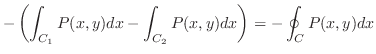 $\displaystyle -\left(\int_{C_1}P(x,y)dx - \int_{C_2}P(x,y)dx\right) = - \oint_{C}P(x,y)dx$