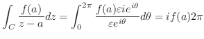 $\displaystyle \int_{C}\frac{f(a)}{z-a}dz = \int_{0}^{2\pi}\frac{f(a)\varepsilon ie^{i\theta}}{\varepsilon e^{i\theta}}d\theta = if(a)2\pi$