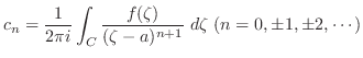 $\displaystyle c_{n} = \frac{1}{2\pi i}\int_{C}\frac{f(\zeta)}{(\zeta - a)^{n+1}}\; d\zeta\ (n = 0, \pm 1, \pm 2, \cdots)$