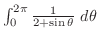 $\int_{0}^{2\pi}\frac{1}{2 + \sin{\theta}}\ d\theta$