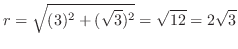 $r = \sqrt{(3)^2 + (\sqrt{3})^2} = \sqrt{12} = 2\sqrt{3}$