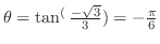 $\theta = \tan^(\frac{-\sqrt{3}}{3}) = -\frac{\pi}{6}$