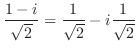 $\displaystyle \frac{1 - i}{\sqrt{2}} = \frac{1}{\sqrt{2}} - i \frac{1}{\sqrt{2}}$
