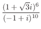 $\displaystyle \frac{(1 + \sqrt{3}i)^{6}}{(-1 + i)^{10}}$