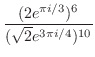 $\displaystyle \frac{(2e^{\pi i/3})^6}{(\sqrt{2}e^{3\pi i/4})^{10}}$