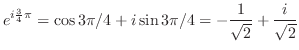 $\displaystyle e^{i\frac{3}{4}\pi} = \cos{3\pi/4} + i \sin{3\pi/4} = -\frac{1}{\sqrt{2}} + \frac{i}{\sqrt{2}}$