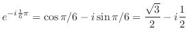 $\displaystyle e^{-i\frac{1}{6}\pi} = \cos{\pi/6} - i \sin{\pi/6} = \frac{\sqrt{3}}{2} - i \frac{1}{2}$