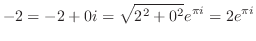 $\displaystyle -2 = -2 + 0i = \sqrt{2^2 + 0^2}e^{\pi i} = 2e^{\pi i}$