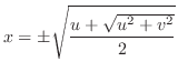 $\displaystyle x = \pm \sqrt{\frac{u + \sqrt{u^2 + v^2}}{2}}$