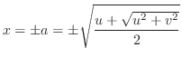 $\displaystyle x = \pm a = \pm \sqrt{\frac{u + \sqrt{u^2 + v^2}}{2}} $