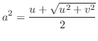 $\displaystyle a^2 = \frac{u + \sqrt{u^2 + v^2}}{2} $