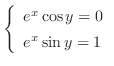 $\left\{\begin{array}{l}
e^{x}\cos{y} = 0\\
e^{x}\sin{y} = 1
\end{array}\right.$