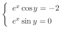$\left\{\begin{array}{l}
e^{x}\cos{y} = -2\\
e^{x}\sin{y} = 0
\end{array}\right.$
