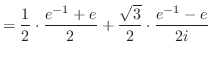 $\displaystyle = \frac{1}{2}\cdot \frac{e^{-1} + e}{2} + \frac{\sqrt{3}}{2}\cdot \frac{e^{-1} - e}{2i}$