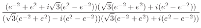 $\displaystyle \frac{(e^{-2} + e^2 + i\sqrt{3}(e^2 - e^{-2}))(\sqrt{3}(e^{-2} + ...
...}(e^{-2} + e^2) - i (e^2 - e^{-2}))(\sqrt{3}(e^{-2} + e^2) + i (e^2 - e^{-2}))}$