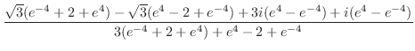 $\displaystyle \frac{\sqrt{3}(e^{-4} + 2 + e^4) - \sqrt{3}(e^4 - 2 + e^{-4}) + 3i(e^4 - e^{-4}) + i(e^{4} - e^{-4})}{3(e^{-4} + 2 + e^{4}) + e^{4} - 2 + e^{-4}}$