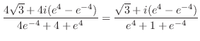$\displaystyle \frac{4\sqrt{3} + 4i(e^{4} - e^{-4})}{4e^{-4} + 4 + e^{4}} = \frac{\sqrt{3} + i(e^{4} - e^{-4})}{e^{4} + 1 + e^{-4}}$