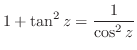 $\displaystyle 1 + \tan^{2}{z} = \frac{1}{\cos^{2}{z}}$