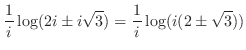 $\displaystyle \frac{1}{i}\log(2i \pm i \sqrt{3}) = \frac{1}{i}\log(i(2 \pm \sqrt{3}))$