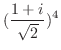 $\displaystyle{(\frac{1+i}{\sqrt{2}})^{4}}$