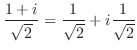 $\displaystyle \frac{1+i}{\sqrt{2}} = \frac{1}{\sqrt{2}}+i\frac{1}{\sqrt{2}}$