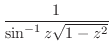 $\displaystyle \frac{1}{\sin^{-1}{z}\sqrt{1 - z^2}}$