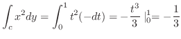 $\displaystyle \int_{c}x^2 dy = \int_{0}^{1}t^2 (-dt) = -\frac{t^3}{3} \mid_{0}^{1} = -\frac{1}{3}$