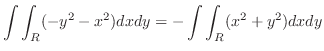 $\displaystyle \int\int_{R}(-y^2 - x^2)dxdy = -\int\int_{R}(x^2 + y^2)dx dy$