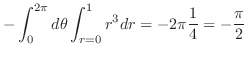 $\displaystyle - \int_{0}^{2\pi} d\theta \int_{r =0}^{1} r^3 dr = - 2\pi \frac{1}{4} = -\frac{\pi}{2}$