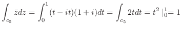 $\displaystyle \int_{c_{5}}\bar{z} dz = \int_{0}^{1}(t-it) (1+i) dt = \int_{c_{5}} 2t dt = t^{2}\mid_{0}^{1} = 1$