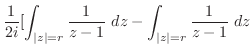 $\displaystyle \frac{1}{2i}[\int_{\vert z\vert=r}\frac{1}{z-1}\ dz - \int_{\vert z\vert=r}\frac{1}{z-1}\ dz$