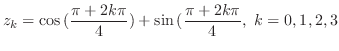$\displaystyle z_{k} = \cos{(\frac{\pi + 2k\pi}{4})} + \sin{(\frac{\pi + 2k\pi}{4}}, \ k =0,1,2,3$