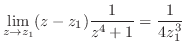 $\displaystyle \lim_{z \to z_{1}}(z - z_{1})\frac{1}{z^4 + 1} = \frac{1}{4z_{1}^3}$