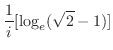 $\displaystyle \frac{1}{i}[\log_{e}(\sqrt{2} - 1)]$