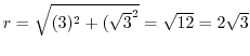 $r = \sqrt{(3)^2 + (\sqrt{3}^2} = \sqrt{12} = 2\sqrt{3}$