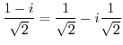 $\displaystyle \frac{1 - i}{\sqrt{2}} = \frac{1}{\sqrt{2}} - i \frac{1}{\sqrt{2}}$