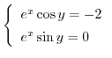 $\left\{\begin{array}{l}
e^{x}\cos{y} = -2\\
e^{x}\sin{y} = 0
\end{array}\right.$