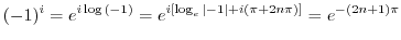 $\displaystyle (-1)^{i} = e^{i\log{(-1)}} = e^{i [\log_{e}{\vert-1\vert} + i(\pi + 2n\pi)]} = e^{-(2n+1)\pi}$
