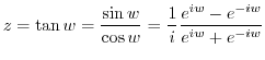$\displaystyle z = \tan{w} = \frac{\sin{w}}{\cos{w}} = \frac{1}{i}\frac{e^{iw} - e^{-iw}}{e^{iw} + e^{-iw}}$