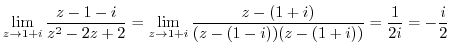 $\displaystyle \lim_{z \to 1+i}\frac{z - 1 -i}{z^2 - 2z + 2} = \lim_{z \to 1+i}\frac{z - (1 +i)}{(z-(1-i))(z-(1+i))} = \frac{1}{2i} = - \frac{i}{2}$