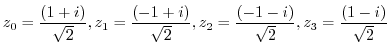 $\displaystyle z_{0} = \frac{(1+i)}{\sqrt{2}}, z_{1} = \frac{(-1+i)}{\sqrt{2}}, z_{2} = \frac{(-1-i)}{\sqrt{2}}, z_{3} = \frac{(1-i)}{\sqrt{2}}$