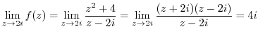 $\displaystyle \lim_{z \to 2i}f(z) = \lim_{z \to 2i}\frac{z^2 + 4}{z - 2i} = \lim_{z \to 2i}\frac{(z +2i)(z - 2i)}{z - 2i} = 4i$