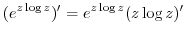 $\displaystyle (e^{z\log{z}})' = e^{z\log{z}}(z\log{z})'$