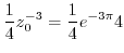 $\displaystyle \frac{1}{4}z_{0}^{-3} = \frac{1}{4}e^{-3\pi}{4}$