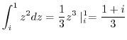 $\displaystyle \int_{i}^{1} z^2 dz = \frac{1}{3}z^{3} \mid_{i}^{1} = \frac{1 + i}{3} $