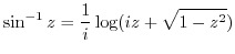 $\displaystyle \sin^{-1}{z} = \frac{1}{i}\log(iz + \sqrt{1 - z^2})$