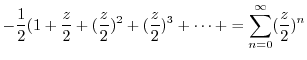 $\displaystyle -\frac{1}{2}(1 + \frac{z}{2} + (\frac{z}{2})^2 + (\frac{z}{2})^3 + \cdots + = \sum_{n=0}^{\infty}(\frac{z}{2})^{n}$